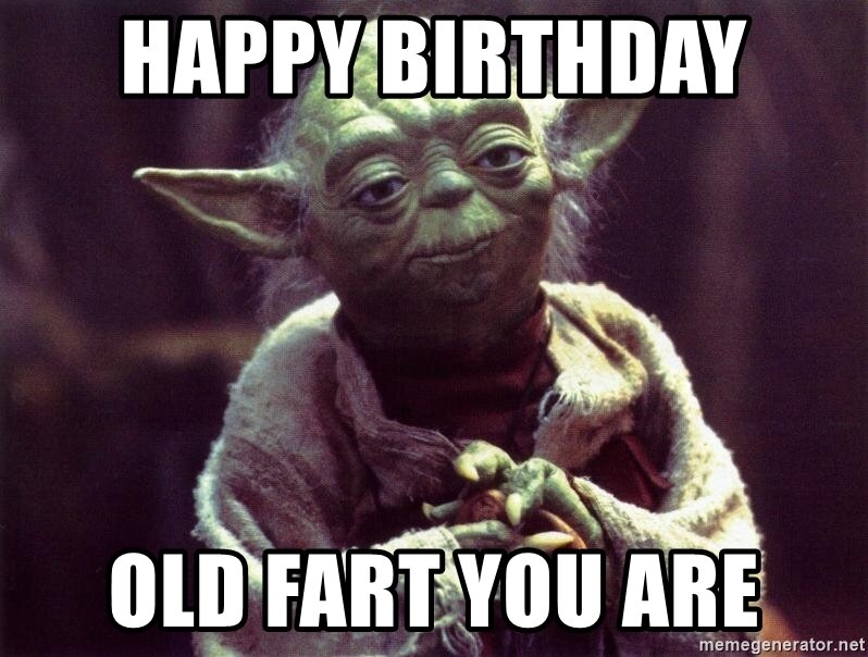 happy-birthday-old-fart-you-are.jpg.1947e51a916387ee7dfb6c847789662c.jpg